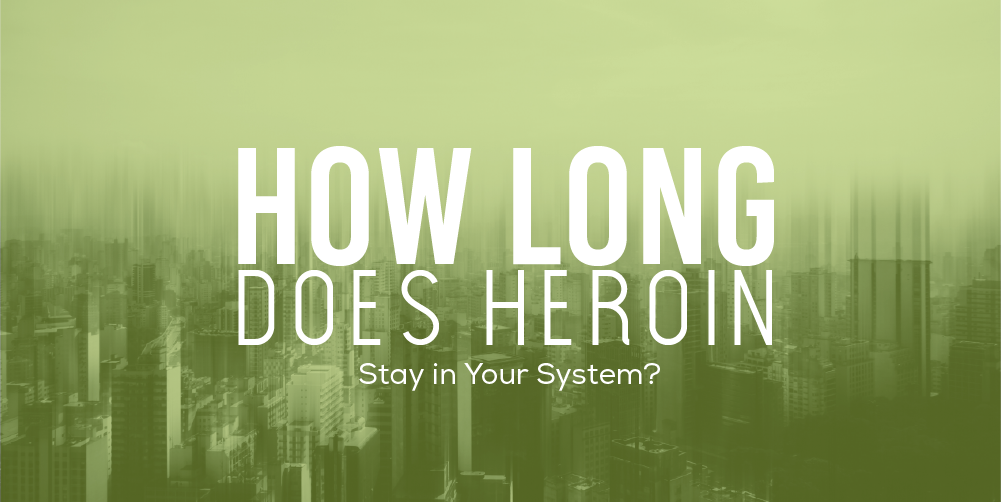 How Long Does Heroin Stay in Your System
